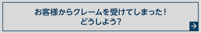 お客様からクレームを受けてしまった!どうしよう?